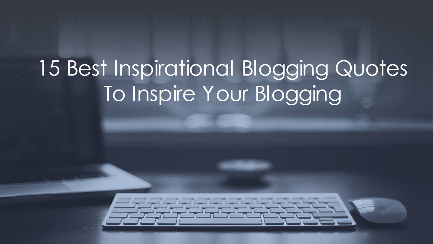 15-Best-Inspirational-Blogging-Quotes-To-Inspire-Your-Blogging.jpg